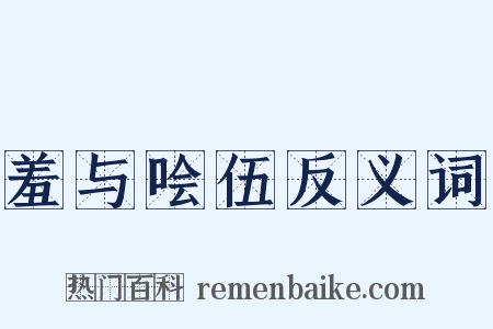 羞与哙伍反义词是什么意思的图片
